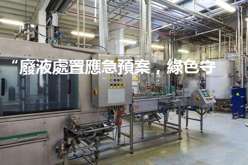 “廢液處置應急預案，綠色守護，安全無憂新篇章”